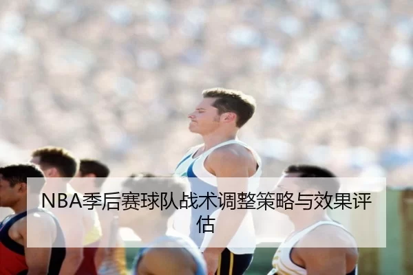 NBA季后赛球队战术调整策略与效果评估